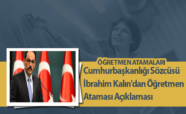 Cumhurbaşkanlığı Sözcüsü İbrahim Kalın'dan Öğretmen Ataması Açıklaması