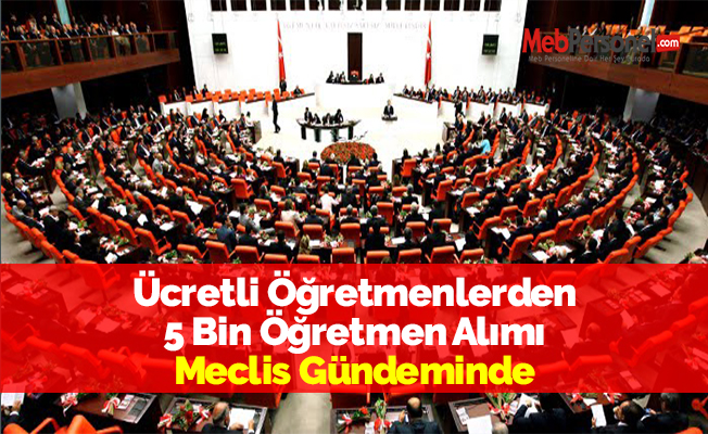 Ücretli Öğretmenlerden 5 Bin Öğretmen Alımı Meclis Gündeminde