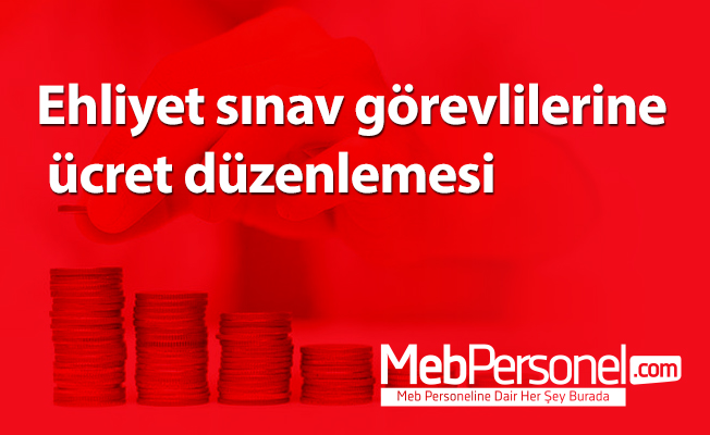 Ehliyet sınav görevlilerine ücret düzenlemesi