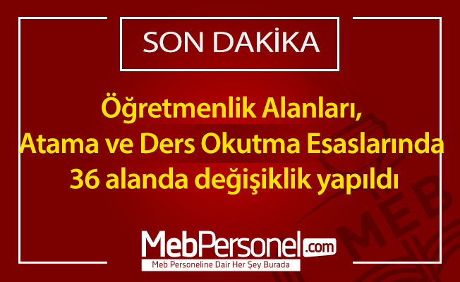 Öğretmenlik Alanları, Atama ve Ders Okutma Esaslarında 36 alanda değişiklik yapıldı