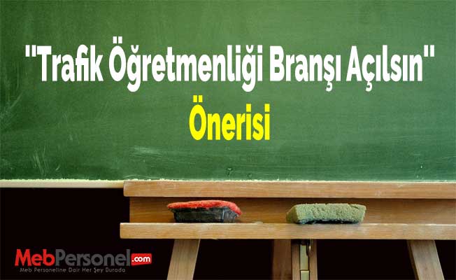 ''Trafik Öğretmenliği Branşı Açılsın'' Önerisi