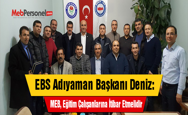 EBS Adıyaman Başkanı Deniz: ''MEB, Eğitim Çalışanlarına İtibar Etmelidir''