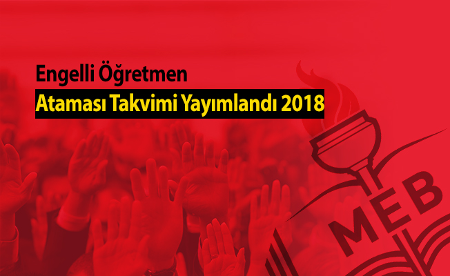 Engelli Öğretmen Ataması Takvimi Yayımlandı 2018