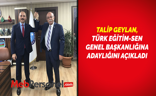 TALİP GEYLAN, TÜRK EĞİTİM-SEN GENEL BAŞKANLIĞINA ADAYLIĞINI AÇIKLADI