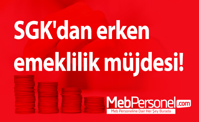 SGK'dan erken emeklilik müjdesi!