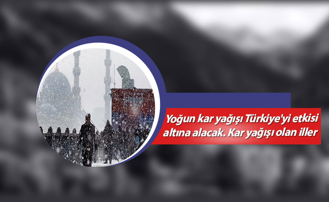Yoğun kar yağışı Türkiye'yi etkisi altına alacak. Kar yağışı olan iller