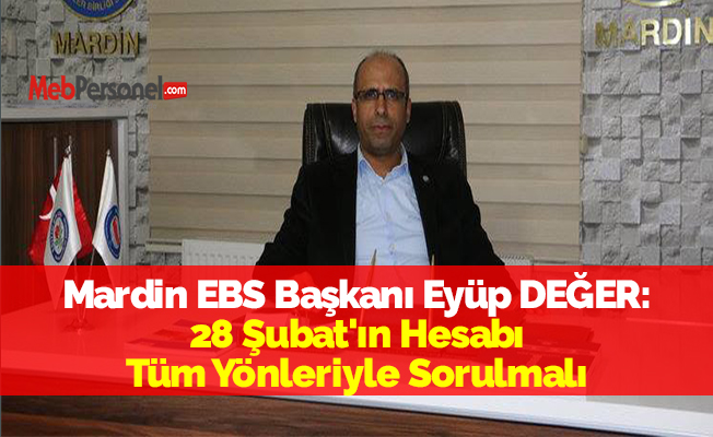 Mardin EBS Başkanı Eyüp DEĞER: "28 Şubat'ın Hesabı Tüm Yönleriyle Sorulmalı"