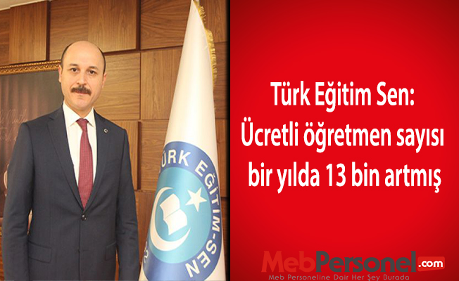 Türk Eğitim Sen: Ücretli öğretmen sayısı bir yılda 13 bin artmış