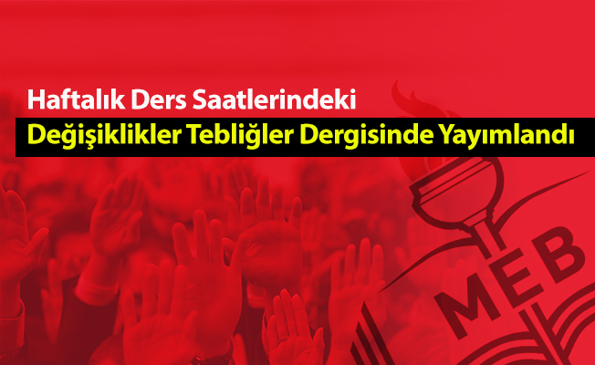 Haftalık Ders Saatlerindeki Değişiklikler Tebliğler Dergisinde Yayımlandı