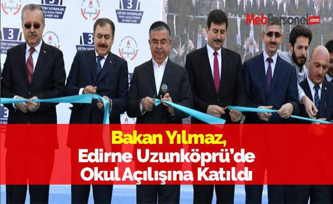 Bakan Yılmaz, Edirne Uzunköprü’de Okul Açılışına Katıldı