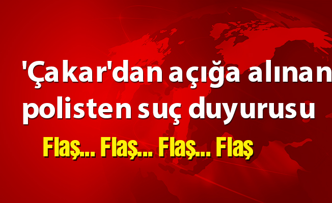 'Çakar'dan açığa alınan polisten suç duyurusu