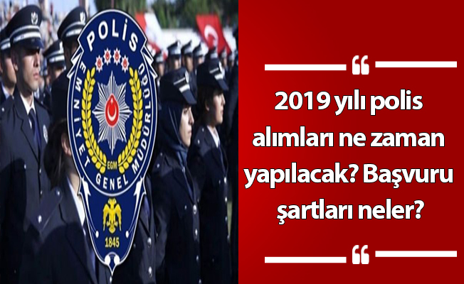 2019 yılı polis alımları ne zaman yapılacak? Başvuru şartları neler?