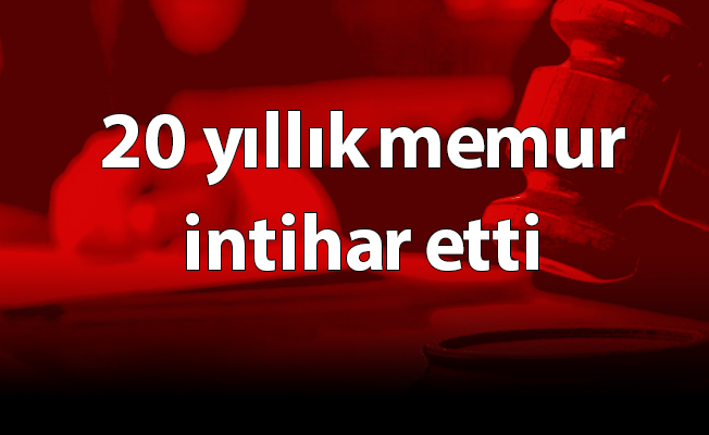 20 yıllık memur intihar etti