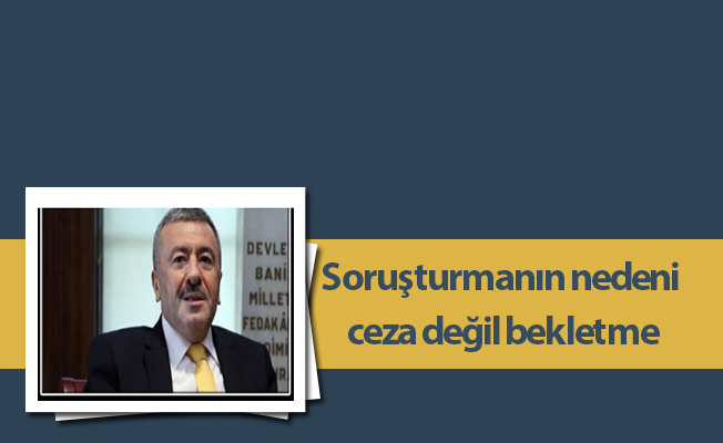 Soruşturmanın nedeni ceza değil bekletme