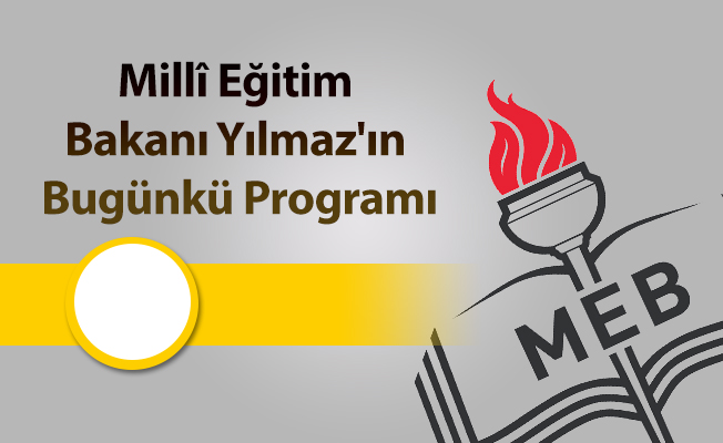 Millî Eğitim Bakanı Yılmaz'ın Bugünkü Programı