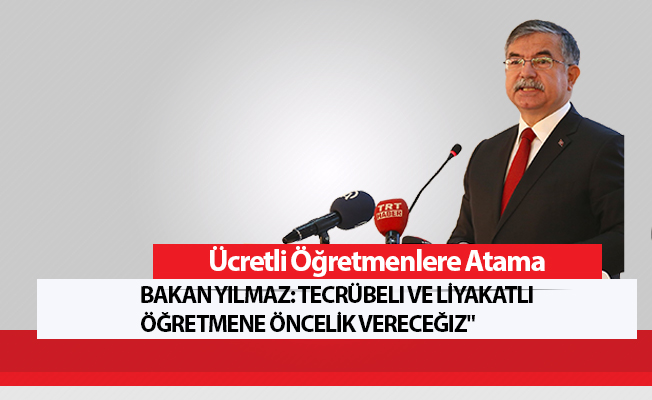 Ücretli Öğretmenlere Atama-Bakan Yılmaz: Tecrübeli ve liyakatlı öğretmene öncelik vereceğiz"