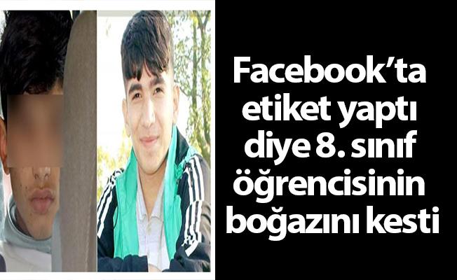 Etiket yaptı diye 8. sınıf öğrencisinin boğazını kesti