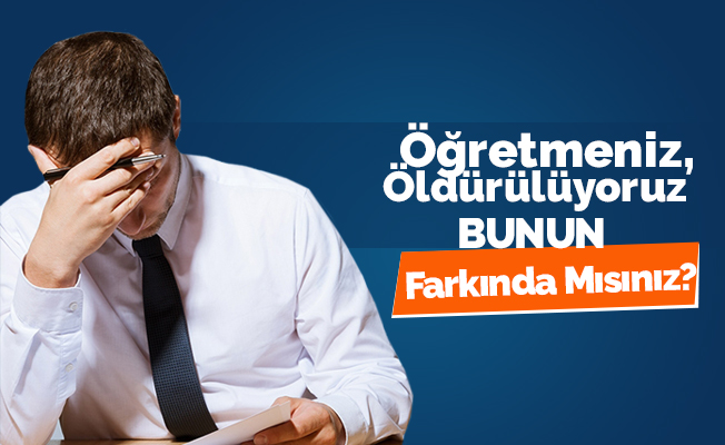 Öğretmeniz, Öldürülüyoruz, Farkında Mısınız?
