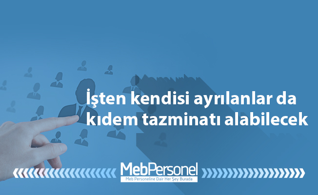 İşten kendisi ayrılanlar da kıdem tazminatı alabilecek