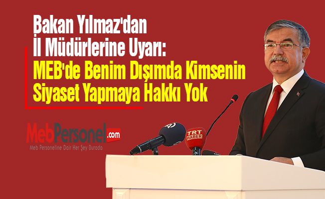 Bakan Yılmaz'dan İl Müdürlerine Uyarı: ''MEB'de Benim Dışımda Kimsenin Siyaset Yapmaya Hakkı Yok''