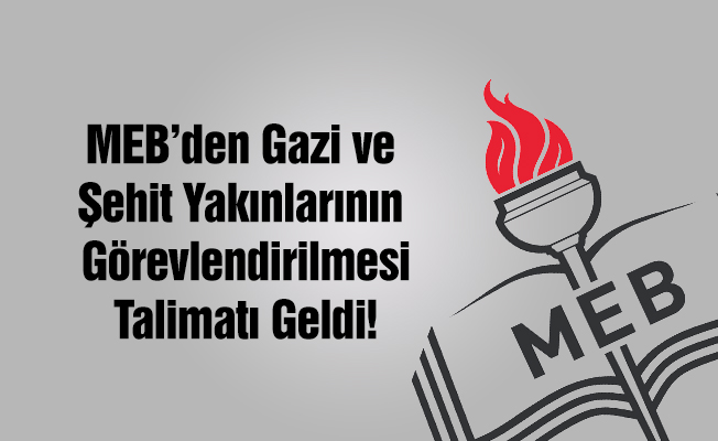 MEB'den Şehit Ve Gazi Yakınlarının Görevlendirilmesi Talimatı