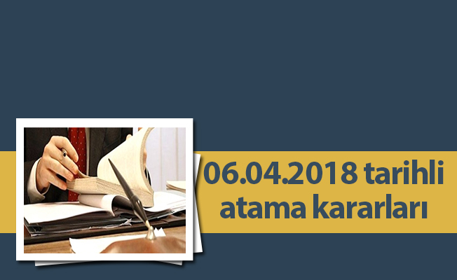 06.04.2018 tarihli atama kararları