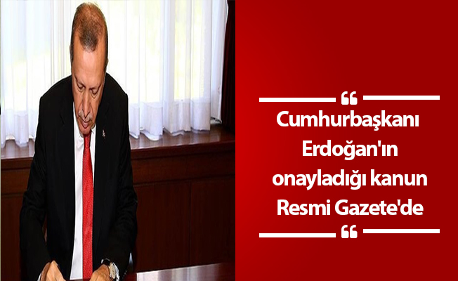 Cumhurbaşkanı Erdoğan'ın onayladığı kanun Resmi Gazete'de