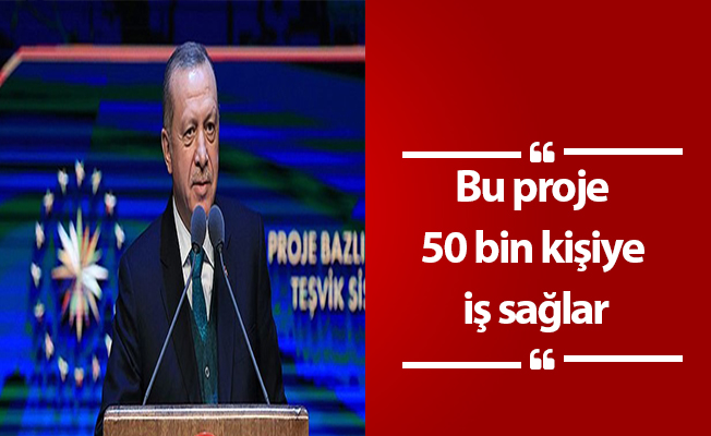 Bu proje 50 bin kişiye iş sağlar