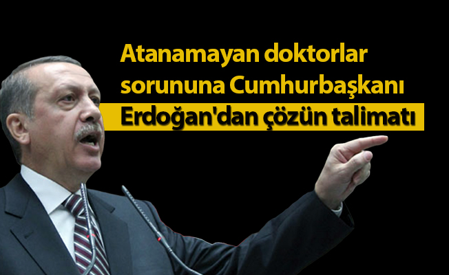 Atanamayan doktorlar sorununa Cumhurbaşkanı Erdoğan'dan çözün talimatı