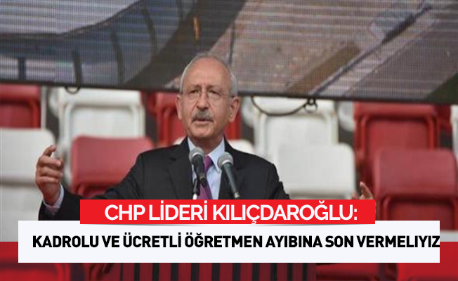'Kadrolu ve ücretli öğretmen ayıbına son vermeliyiz'