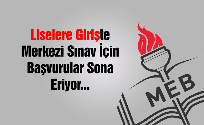 Liselere girişte merkezi sınav başvuruları sona eriyor