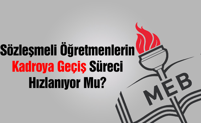 Sözleşmeli Öğretmenlerin Kadroya Geçiş Süreci Hızlanıyor Mu?
