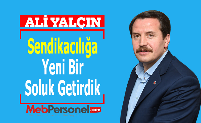 Ali Yalçın: ''Sendikacılığa Yeni Bir Soluk Getirdik''