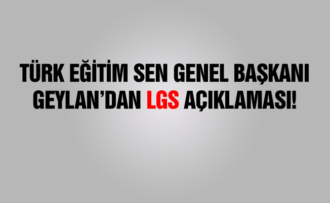 TES Genel Başkanı Talip Geylan'dan LGS Çıkışı