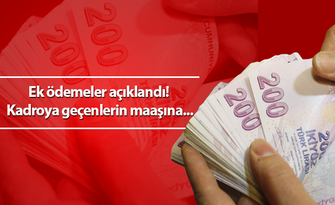 Ek ödemeler açıklandı! Kadroya geçenlerin maaşına...