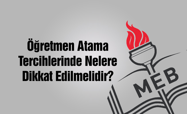 Öğretmen Atamalarında Tercih Yaparken Nelere Dikkat Edilmeli?