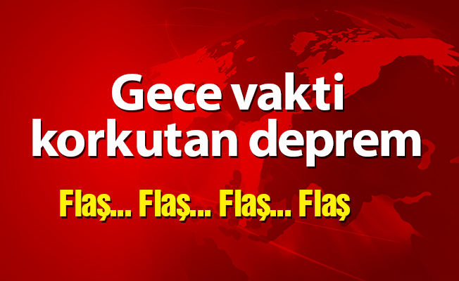 Gece vakti korkutan deprem