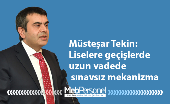 Müsteşar Tekin: Liselere geçişlerde uzun vadede sınavsız mekanizma