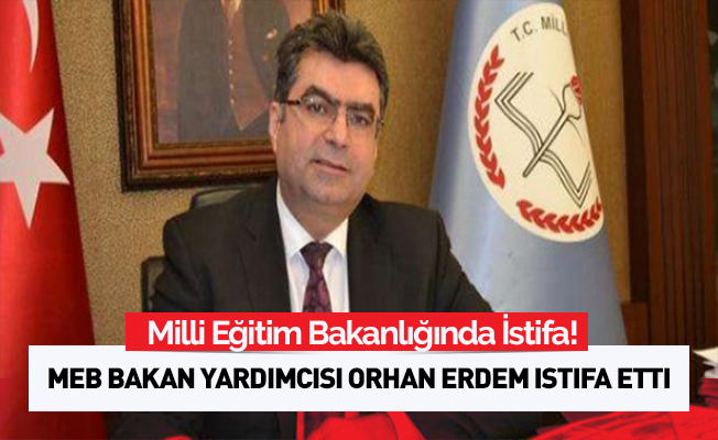 Bakan yardımcısı Orhan Erdem istifa etti