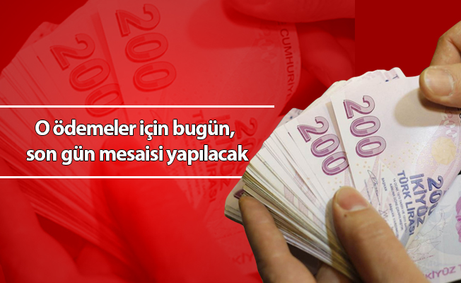 O ödemeler için bugün, son gün mesaisi yapılacak