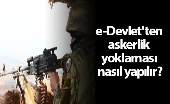 e-Devlet'ten askerlik yoklaması nasıl yapılır?