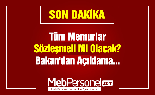 Tüm Memurlar Sözleşmeli Mi Olacak? Bakan'dan Açıklama...
