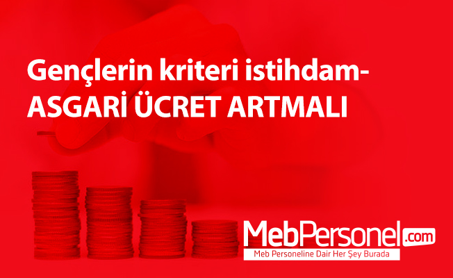 Gençlerin kriteri istihdam-ASGARİ ÜCRET ARTMALI