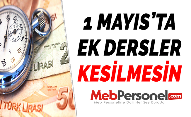 1 MAYIS’TA EK DERSLER KESİLMESİN