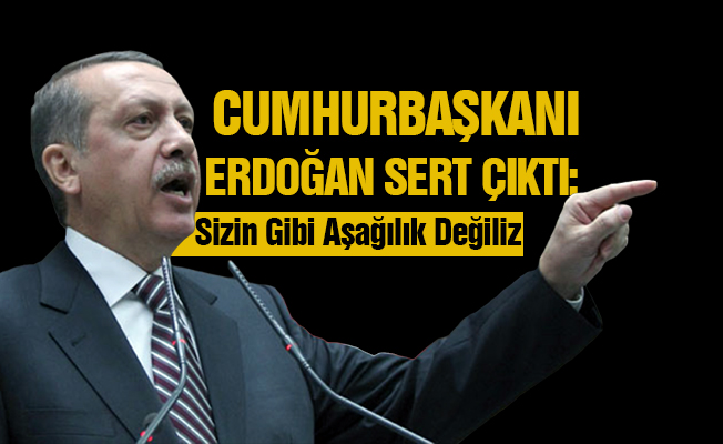 Erdoğan'dan skandal bildiriye sert tepki: Sizin gibi aşağılık değiliz
