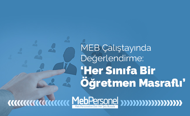 "Her sınıfa bir öğretmen masraflı ve zahmetli"