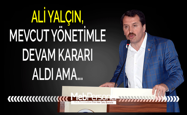 ALİ YALÇIN, MEVCUT YÖNETİMLE DEVAM KARARI ALDI AMA...