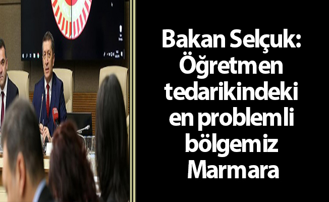 Bakan Selçuk: Öğretmen tedarikindeki en problemli bölgemiz Marmara