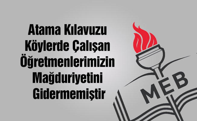 Atama Kılavuzu Köylerde Çalışan Öğretmenlerimizin Mağduriyetini Gidermemiştir