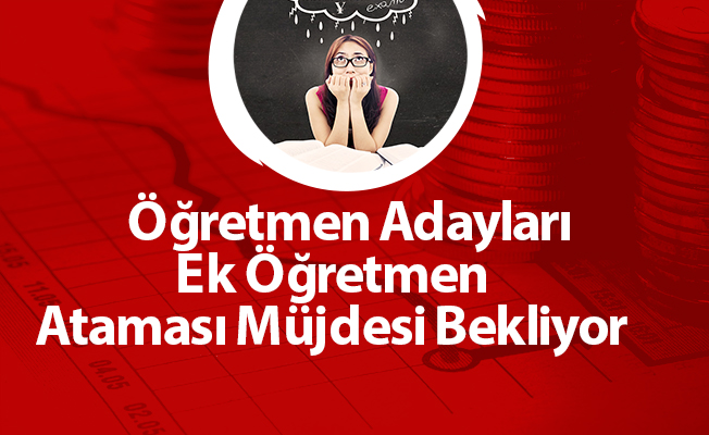 Öğretmen Adayları Ek Öğretmen Ataması Müjdesi Bekliyor